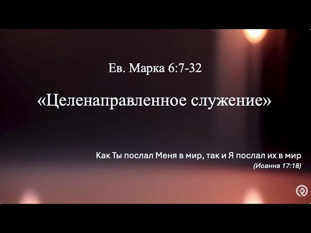 "Целенаправленное служение" Ев. Марка 6:7-32 (July 16) Четверговое Богослужение